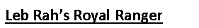 Text Box: Leb Rah’s Royal Ranger