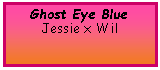 Text Box: Ghost Eye BlueJessie x Wil