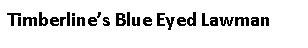 Text Box: Timberline’s Blue Eyed Lawman