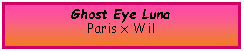 Text Box: Ghost Eye LunaParis x Wil