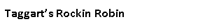 Text Box: Taggart’s Rockin Robin