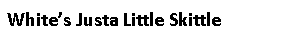 Text Box: White’s Justa Little Skittle