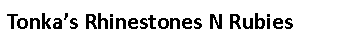 Text Box: Tonka’s Rhinestones N Rubies