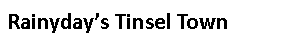 Text Box: Rainyday’s Tinsel Town