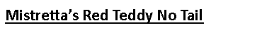Text Box: Mistretta’s Red Teddy No Tail