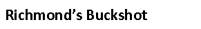 Text Box: Richmond’s Buckshot
