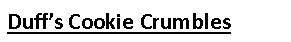 Text Box: Duff’s Cookie Crumbles 